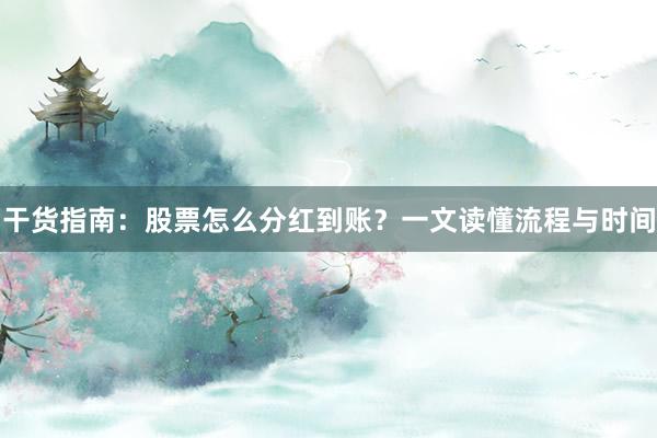 干货指南：股票怎么分红到账？一文读懂流程与时间