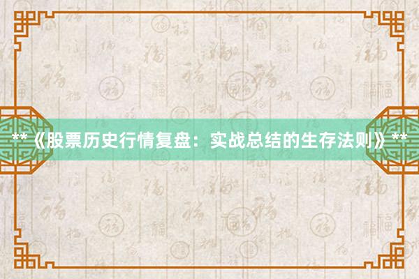 **《股票历史行情复盘：实战总结的生存法则》**