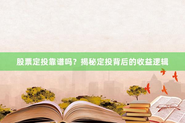 股票定投靠谱吗？揭秘定投背后的收益逻辑