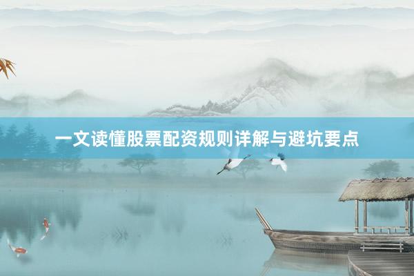 一文读懂股票配资规则详解与避坑要点