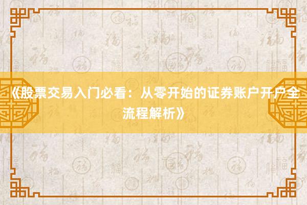 《股票交易入门必看：从零开始的证券账户开户全流程解析》